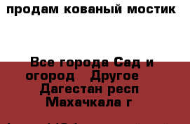 продам кованый мостик  - Все города Сад и огород » Другое   . Дагестан респ.,Махачкала г.